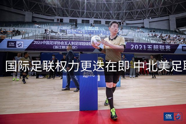国际足联权力更迭在即 中北美足联主席获欧足联力挺