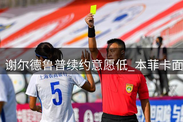 谢尔德鲁普续约意愿低 本菲卡面临留队困境