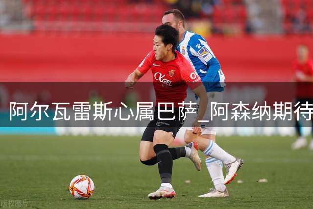 阿尔瓦雷斯心属巴萨 阿森纳期待球员真心加盟